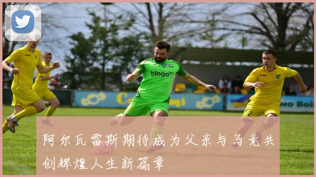 阿尔瓦雷斯期待成为父亲与马竞共创辉煌人生新篇章